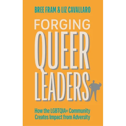 Forging Queer Leaders: How the Lgbtqia+ Community Creates Impact from Adversity