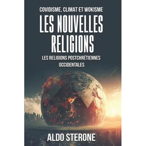 Covidisme, Climat Et Wokisme: LES NOUVELLES RELIGIONS: Les Religions Postchrétiennes Occidentales