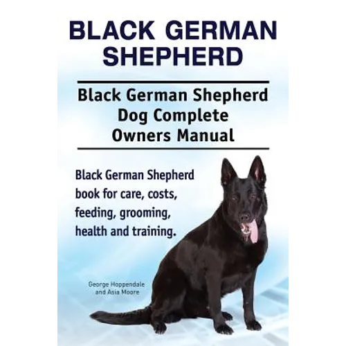 Black German Shepherd. Black German Shepherd Dog Complete Owners Manual. Black German Shepherd book for care, costs, feeding, grooming, health and tra