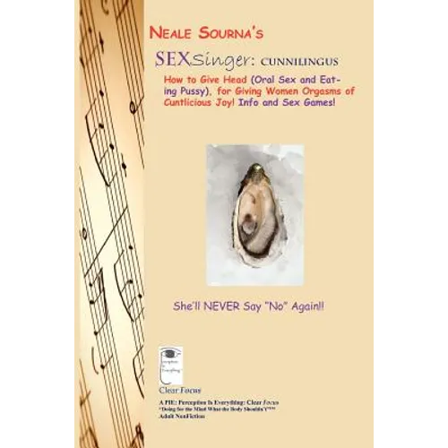 Neale Sourna's SexSinger: Cunnilingus_How to Give Head (Oral Sex and Eating Pussy), for Giving Women Orgasms of Cuntlicious Joy! Info and Sex Games!