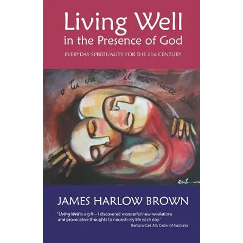 Living Well in the Presence of God: Everyday Spirituality for the Twenty-First Century