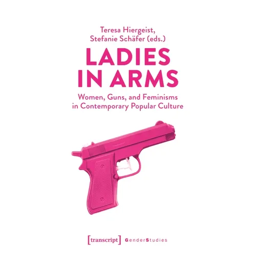 Ladies in Arms: Women, Guns, and Feminisms in Contemporary Popular Culture