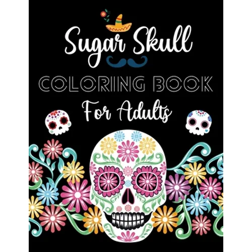 Sugar Skull Coloring Book For Adults: Day Of The Dead Activity Book For Fun & Relaxation