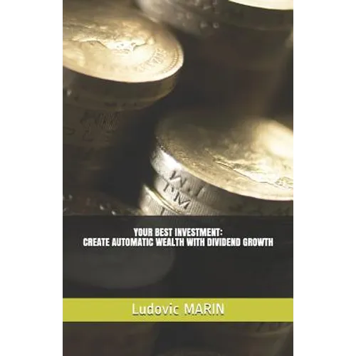 Your Best Investment: Create Automatic Wealth with Dividend Growth
