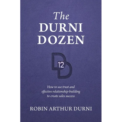 The Durni Dozen: How to use trust and effective relationship-building to create sales success
