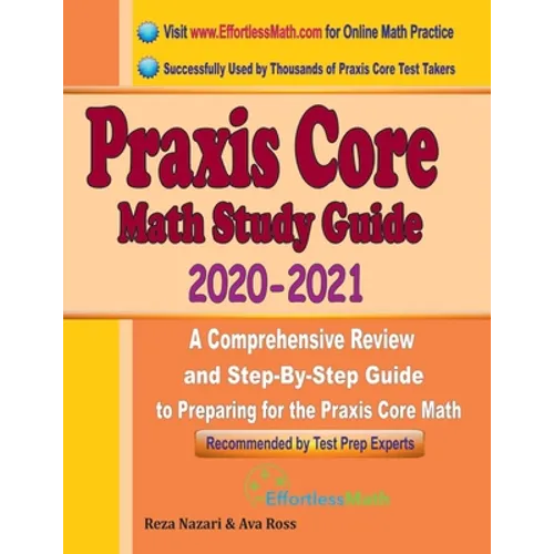 Praxis Core Math Study Guide 2020 - 2021: A Comprehensive Review and Step-By-Step Guide to Preparing for the Praxis Core Math (5733)