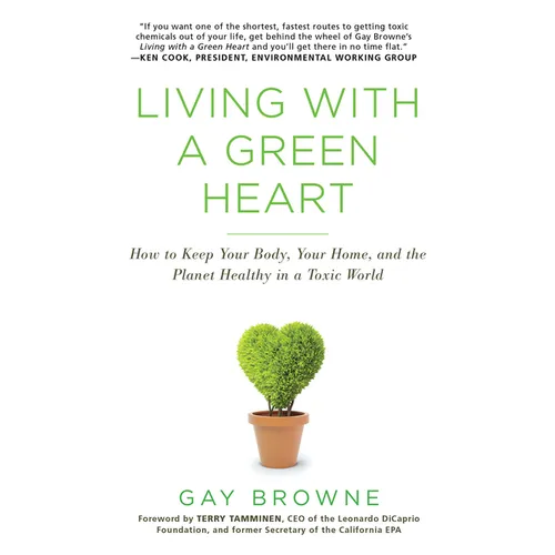 Living with a Green Heart: How to Keep Your Body, Your Home, and the Planet Healthy in a Toxic World
