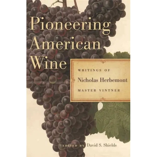 Pioneering American Wine: Writings of Nicholas Herbemont, Master Viticulturist