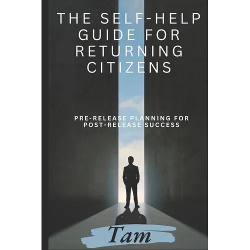 The Self-Help Guide for Returning Citizens: Pre-Release Planning for Post-Release Success