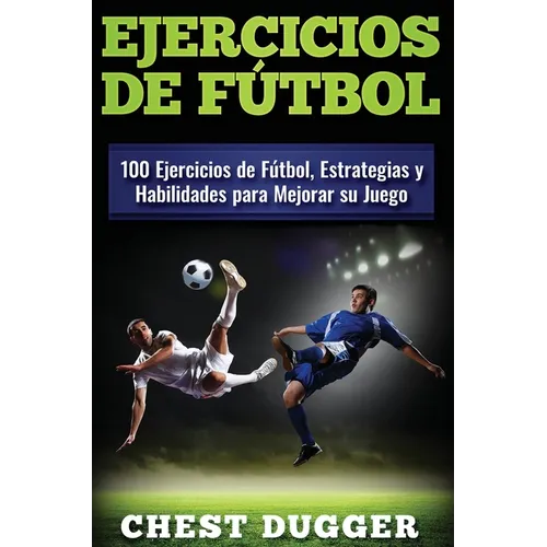 Ejercicios de fútbol: 100 Ejercicios de Fútbol, Estrategias y Habilidades para Mejorar su Juego