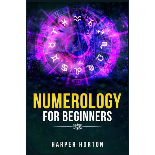 Numerology for Beginners: Learn How to Use Numerology, Astrology, Numbers, and Tarot to Take Charge of Your Life and Create the One You Deserve