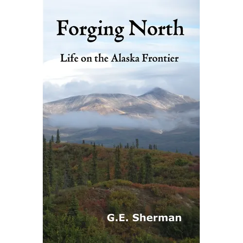 Forging North: Life on the Alaska Frontier