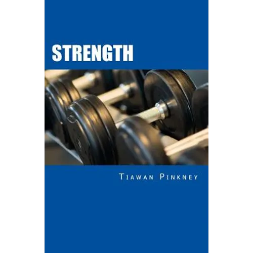 Strength: Over 200 Fitness Strategies and Weight Lifting Routines to Promote Weight Loss and Build Muscular Strong Bodies