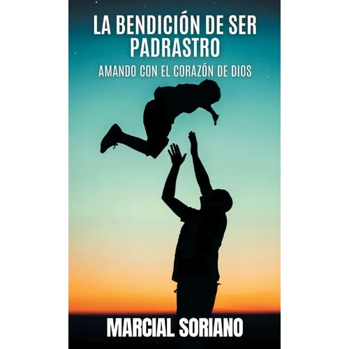 La Benedición de ser Padrastro: Amando con el Corazón de Dios