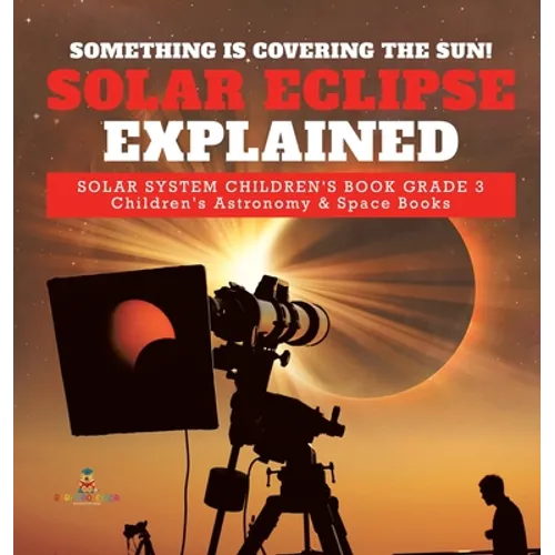 Something is Covering the Sun! Solar Eclipse Explained Solar System Children's Book Grade 3 Children's Astronomy & Space Books