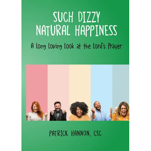 Such Dizzy Natural Happiness: A Long Loving Look at the Our Father
