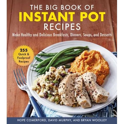 The Big Book of Instant Pot Recipes: Make Healthy and Delicious Breakfasts, Dinners, Soups, and Desserts