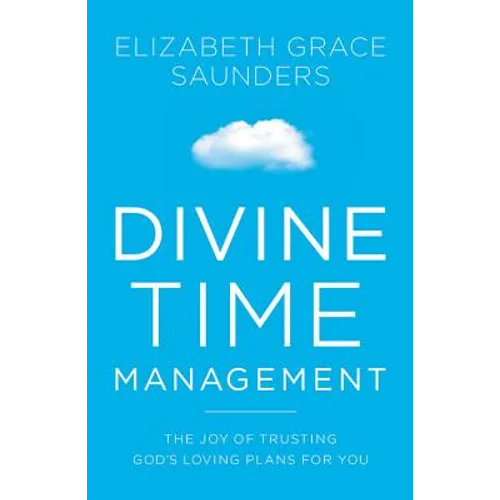 Divine Time Management: The Joy of Trusting God's Loving Plans for You