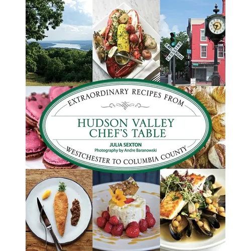 Hudson Valley Chef's Table: Extraordinary Recipes From Westchester to Columbia County