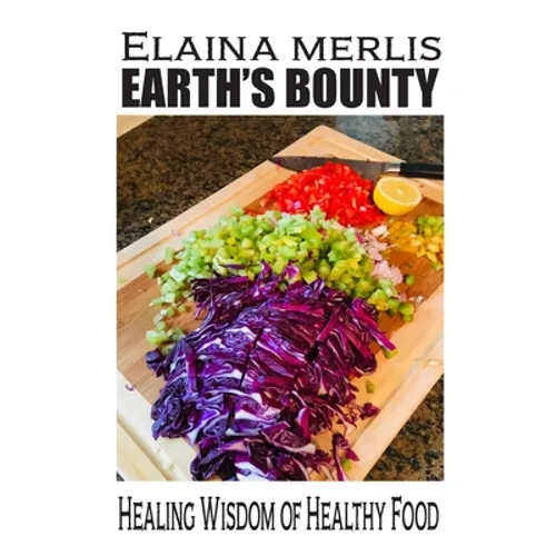 Earth's Bounty: Healing Wisdom of Healthy Food: How One Brave Woman Beat Cancer