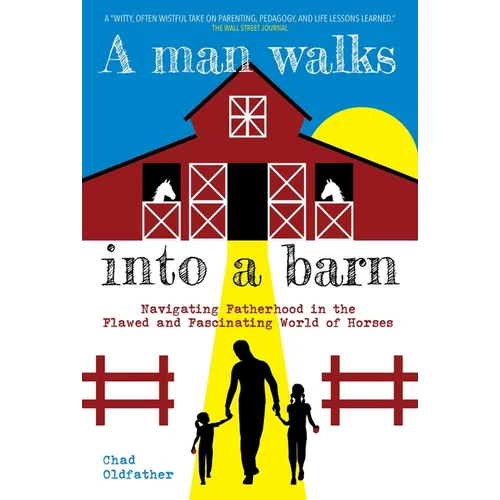 A Man Walks Into a Barn: Navigating Fatherhood in the Flawed and Fascinating World of Horses