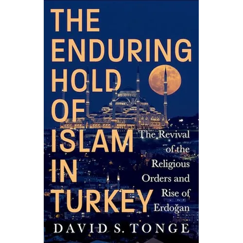 The Enduring Hold of Islam in Turkey: The Revival of the Religious Orders and Rise of Erdogan