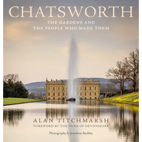 Chatsworth: The Gardens and the People Who Made Them