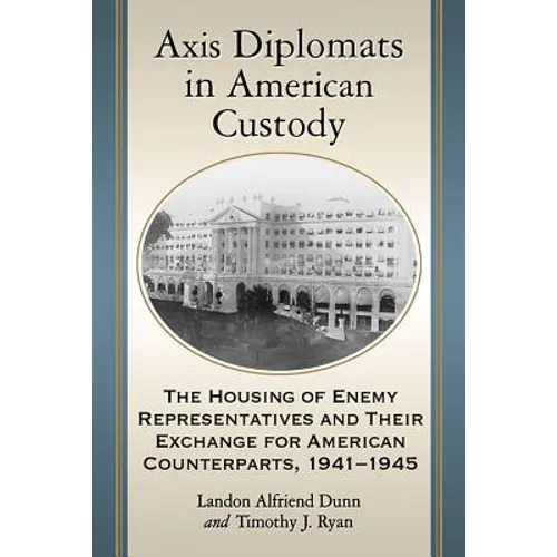 Axis Diplomats in American Custody: The Housing of Enemy Representatives and Their Exchange for American Counterparts, 1941-1945