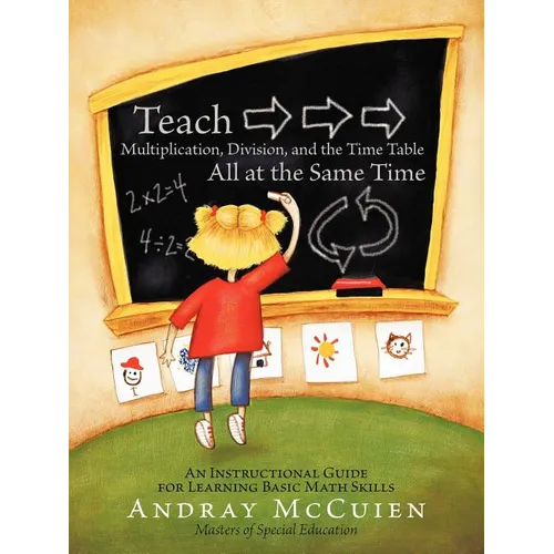 Teach Multiplication, Division, and the Time Table All at the Same Time: An Instructional Guide for Learning Basic Math Skills
