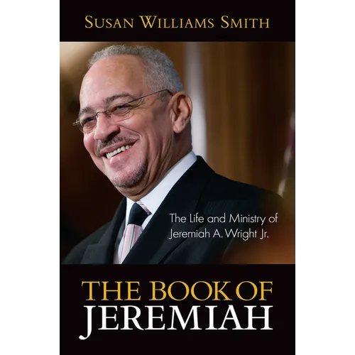Book of Jeremiah: The Life and Ministry of Jeremiah A. Wright, Jr.