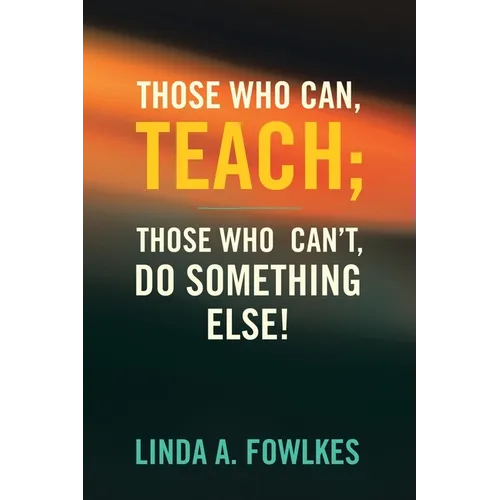 Those Who Can, Teach; Those Who Can't, Do Something Else!