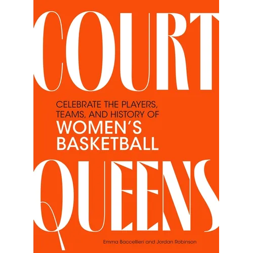 Court Queens: Celebrate the Players, Teams, and History of Women's Basketball