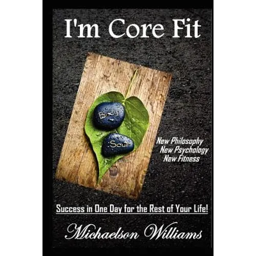 I'm Core Fit: Success in One Day for the Rest of Your Life!