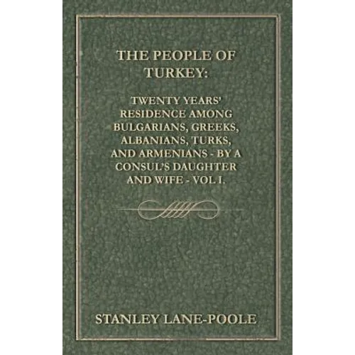 The People of Turkey: Twenty Years' Residence Among Bulgarians, Greeks, Albanians, Turks, and Armenians - By a Consul's Daughter and Wife - Vol I.