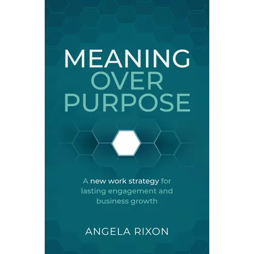 Meaning Over Purpose: The Ceo's Strategic Blueprint for Growth and Lasting Engagement