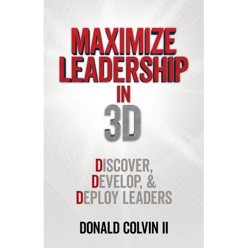 Maximize Leadership In 3D: Discover, Develop, & Deploy Leaders