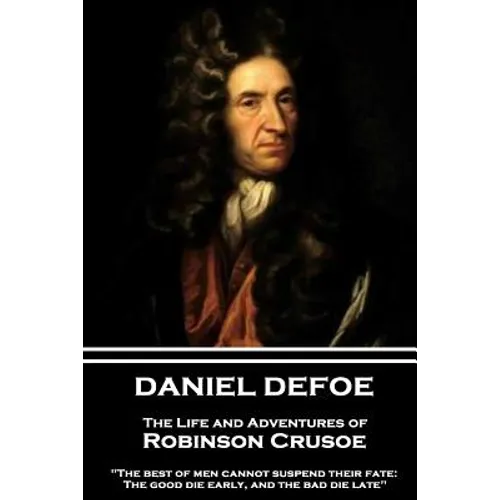 Daniel Defoe - The Life and Adventures of Robinson Crusoe: "The best of men cannot suspend their fate: The good die early, and the bad die late"