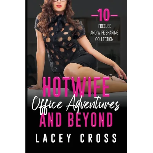 Hotwife Office Adventures and Beyond: 10 Freeuse and Wife-Sharing Collection