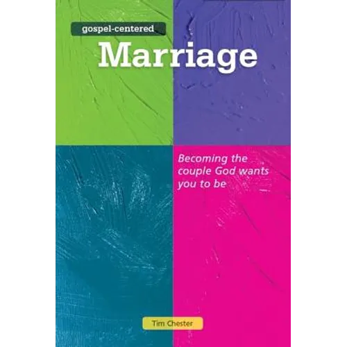 Gospel Centered Marriage: Becoming the Couple God Wants You to Be