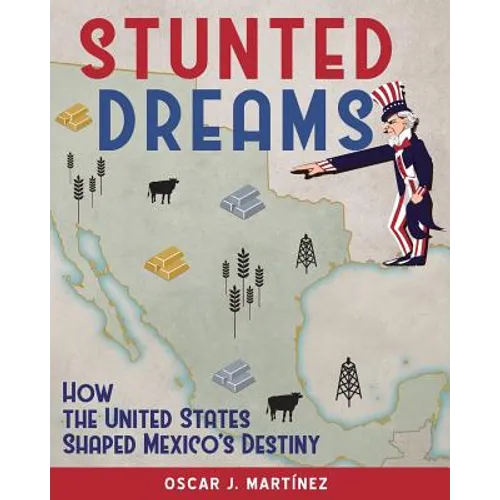 Stunted Dreams: How the United States Shaped Mexico's Destiny