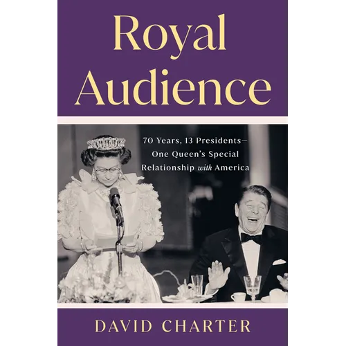 Royal Audience: 70 Years, 13 Presidents--One Queen's Special Relationship with America