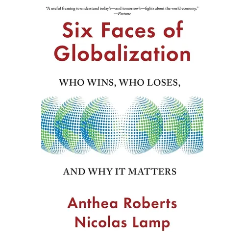 Six Faces of Globalization: Who Wins, Who Loses, and Why It Matters