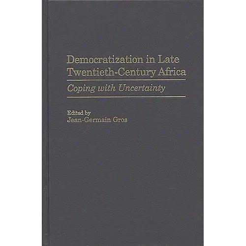 Democratization in Late Twentieth-Century Africa: Coping with Uncertainty