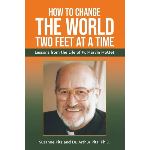 How to Change the World Two Feet at a Time: Lessons from the Life of Fr. Marvin Mottet