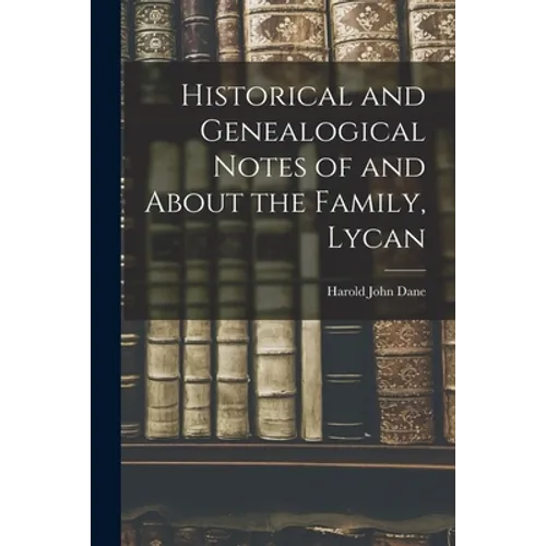 Historical and Genealogical Notes of and About the Family, Lycan