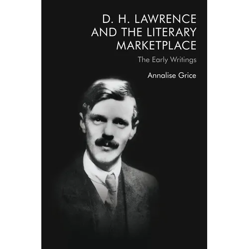 D. H. Lawrence and the Literary Marketplace: The Early Writings