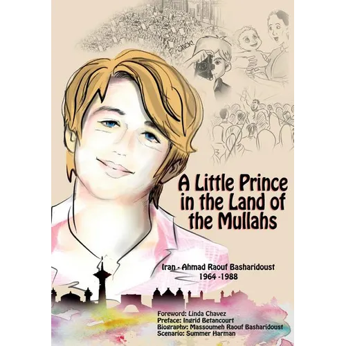 A Little Prince in the Land of the Mullahs: The True Story of a Teenager Who Stood up to the Mullahs' Regime in Iran