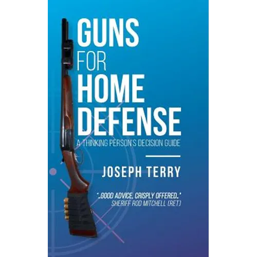 Guns for Home Defense: A Thinking Person's Decision Guide