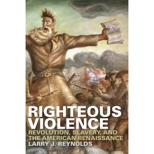 Righteous Violence: Revolution, Slavery, and the American Renaissance