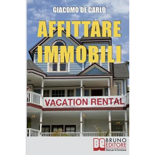 Affittare Immobili: Trucchi per Affittare Immobili in Modo Redditizio e Ottimizzare il Tuo Capitale di Partenza